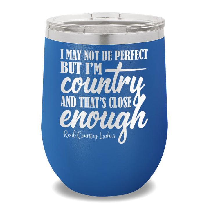 I May Not Be Perfect 12oz Stemless Wine Cup