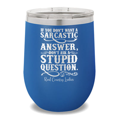 If You Don't Want A Sarcastic Answer 12oz Stemless Wine Cup