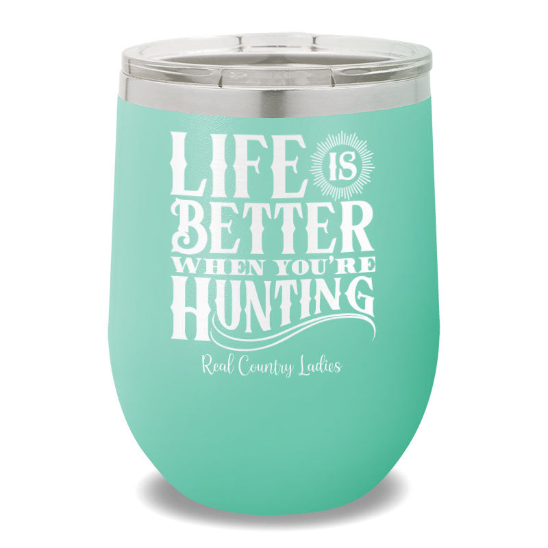 Life Is Better When You're Hunting 12oz Stemless Wine Cup