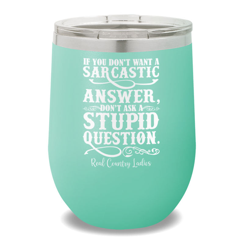 If You Don't Want A Sarcastic Answer 12oz Stemless Wine Cup