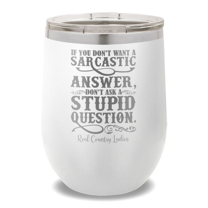 If You Don't Want A Sarcastic Answer 12oz Stemless Wine Cup