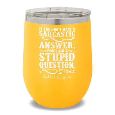 If You Don't Want A Sarcastic Answer 12oz Stemless Wine Cup