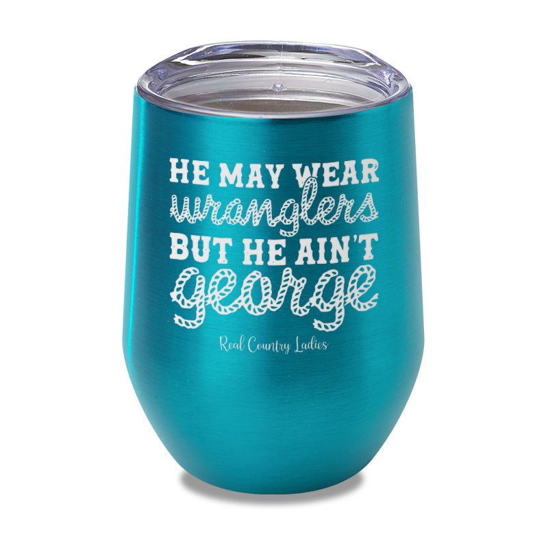 He May Wear Wranglers But He Ain't George Laser Etched Tumbler