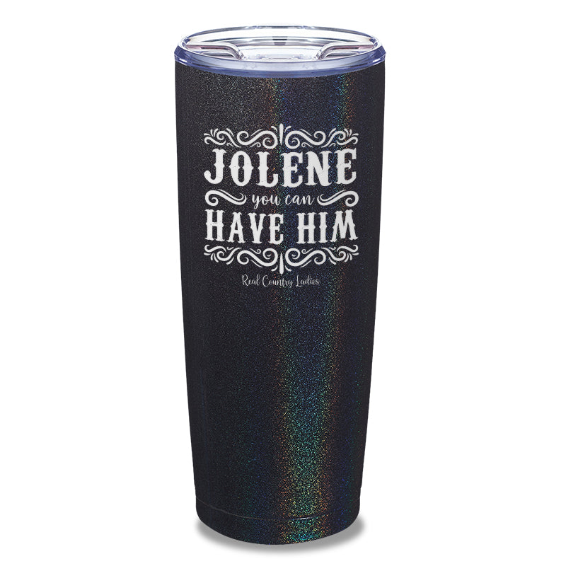 Jolene You Can Have Him Laser Etched Tumbler