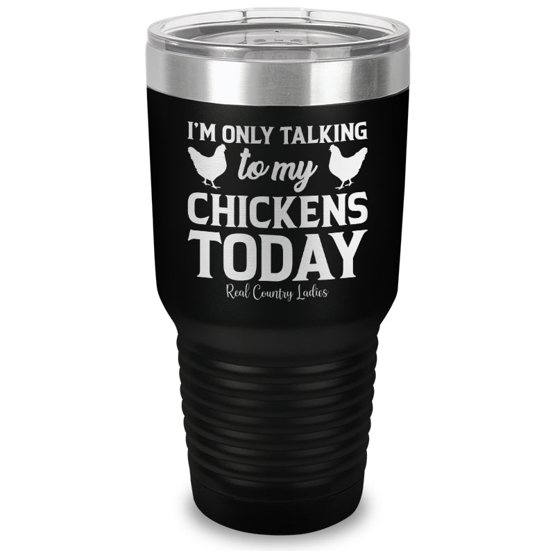 I'm Only Talking To My Chickens Today Laser Etched Tumbler