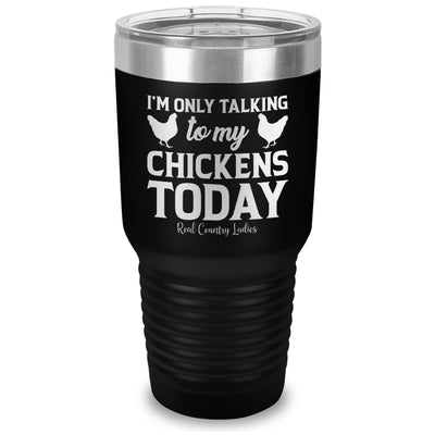 I'm Only Talking To My Chickens Today Laser Etched Tumbler