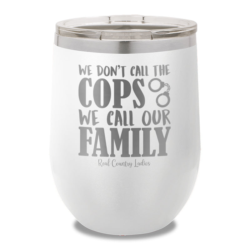 We Don't Call The Cops 12oz Stemless Wine Cup