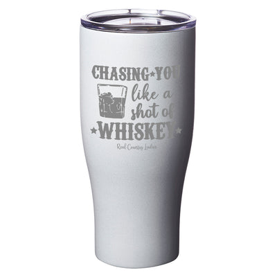 Chasing You Like a Shot of Whiskey  Laser Etched Tumblers