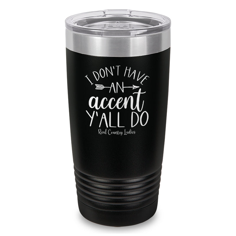 I Don't Have An Accent Y'all Do Laser Etched Tumbler