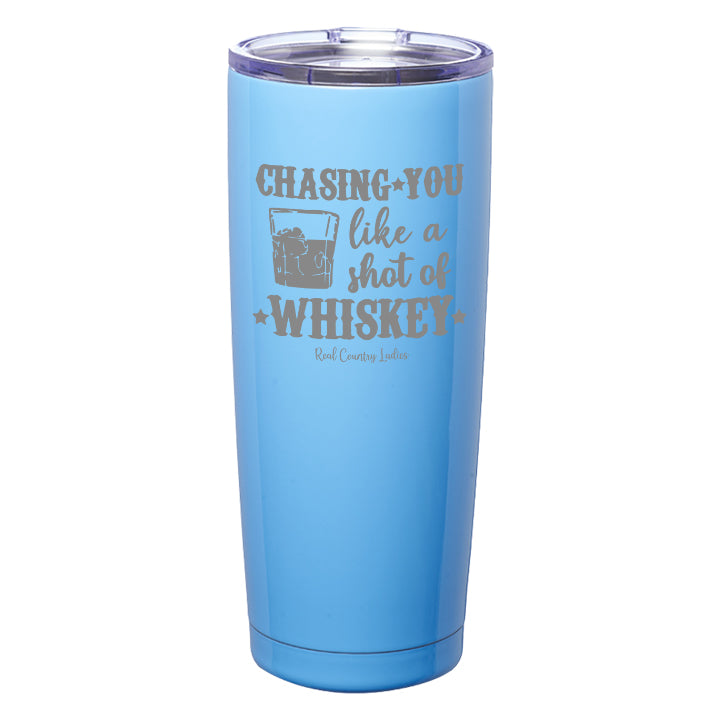 Chasing You Like a Shot of Whiskey  Laser Etched Tumblers