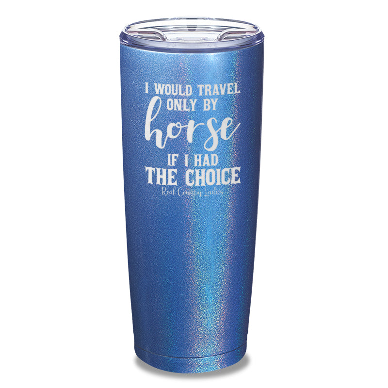 I Would Travel Only By Horse Laser Etched Tumbler