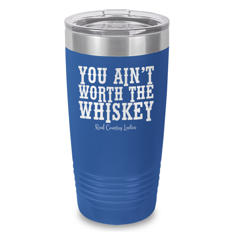 You Ain't Worth The Whiskey Laser Etched Tumbler