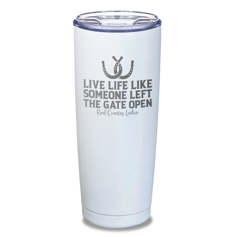 Live Life Like Someone Left The Gate Open Laser Etched Tumbler