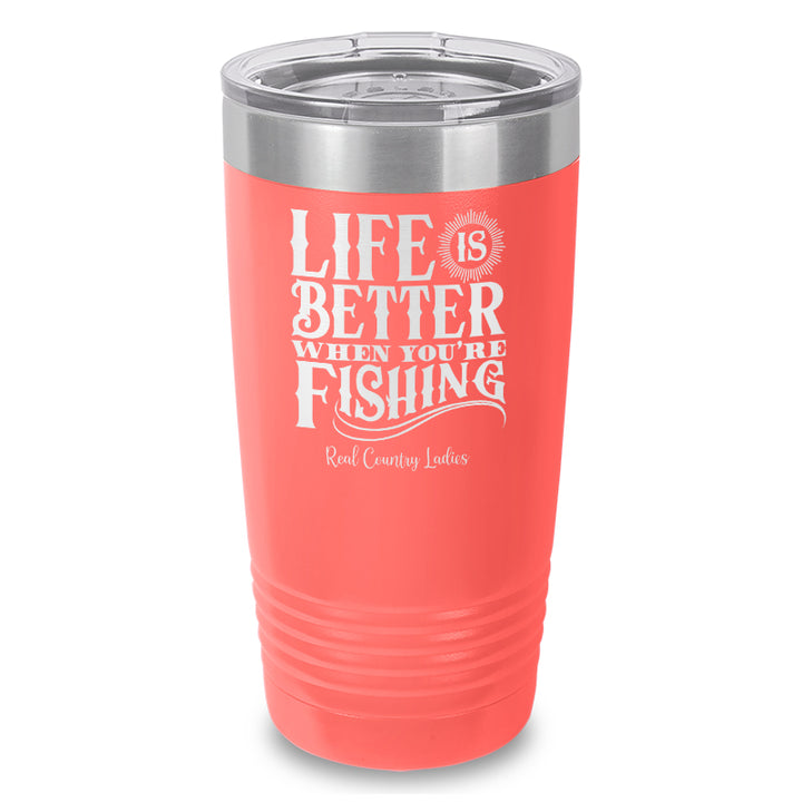 Life Is Better When You're Fishing Laser Etched Tumbler