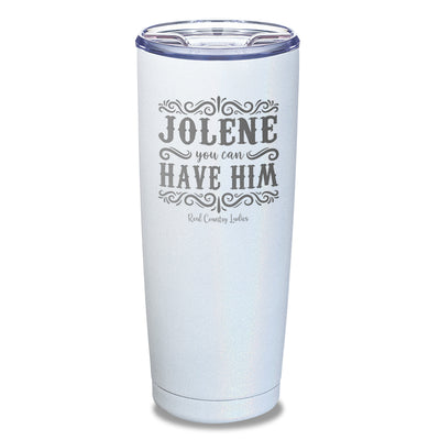 Jolene You Can Have Him Laser Etched Tumbler