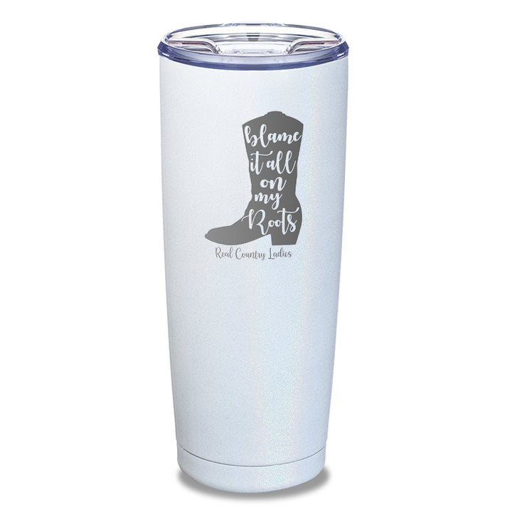 Blame It All On My Roots Laser Etched Tumbler