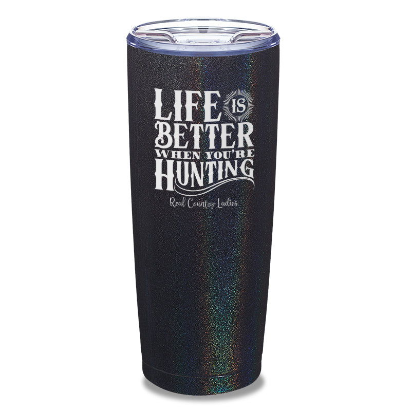 Life Is Better When You're Hunting Laser Etched Tumbler