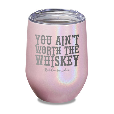 You Ain't Worth The Whiskey Laser Etched Tumbler