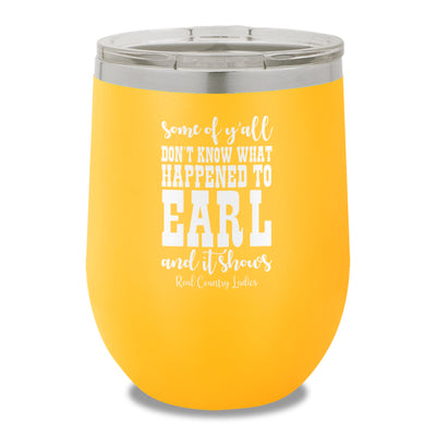 Some Of Y'all Don't Know What Happened To Earl 12oz Stemless Wine Cup