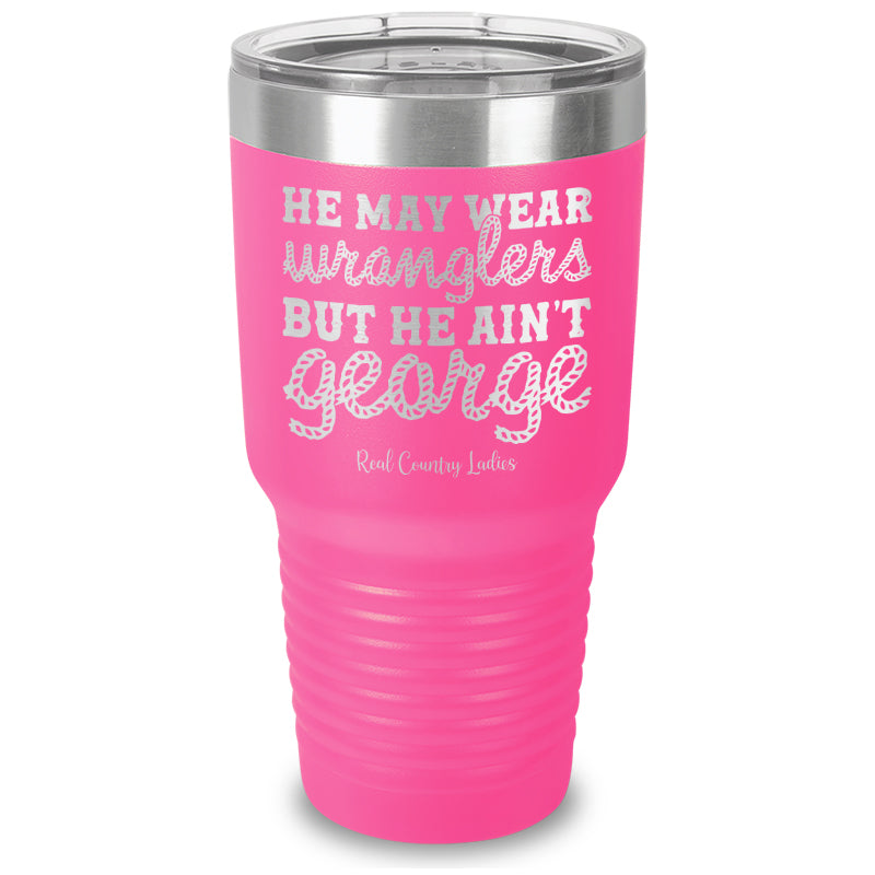 He May Wear Wranglers But He Ain't George Laser Etched Tumbler