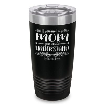 If You Met My Mom You Would Understand Laser Etched Tumbler