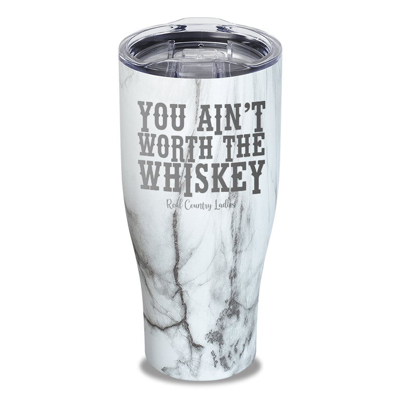 You Ain't Worth The Whiskey Laser Etched Tumbler