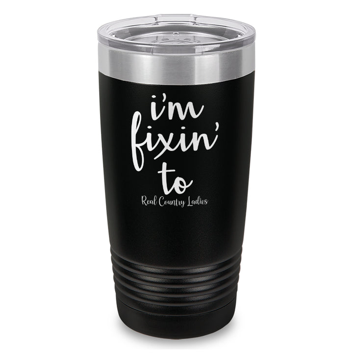 I'm Fixin To Laser Etched Tumbler