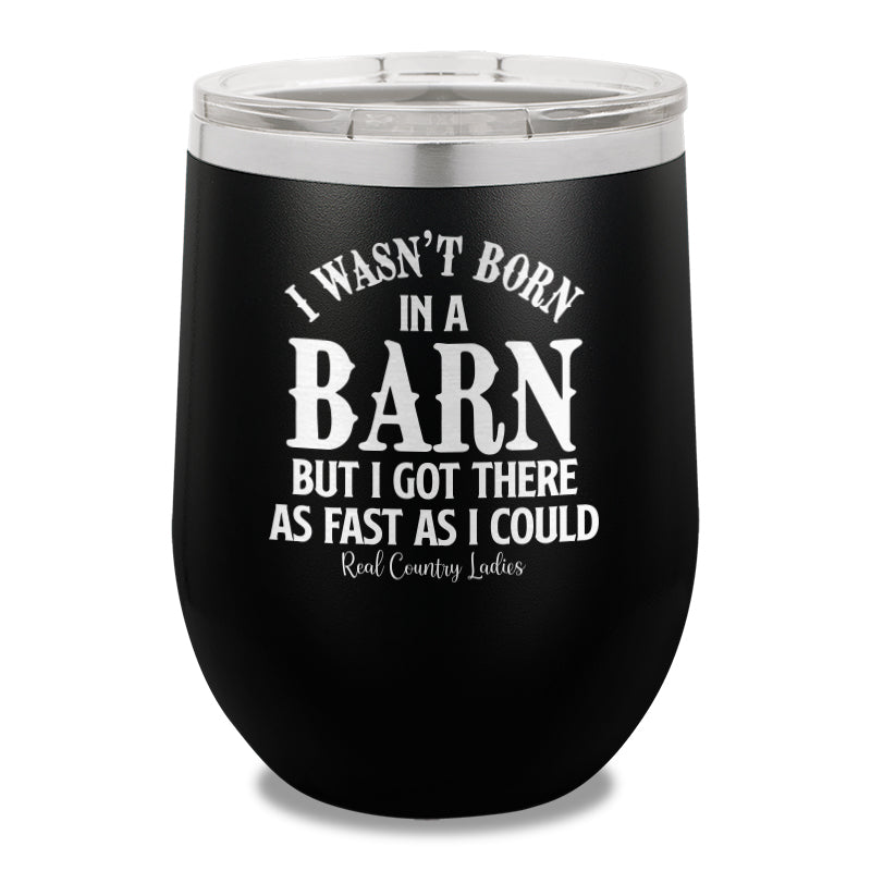 I Wasn't Born In A Barn 12oz Stemless Wine Cup