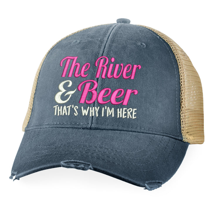 The River And Beer That's Why I'm Here Hat