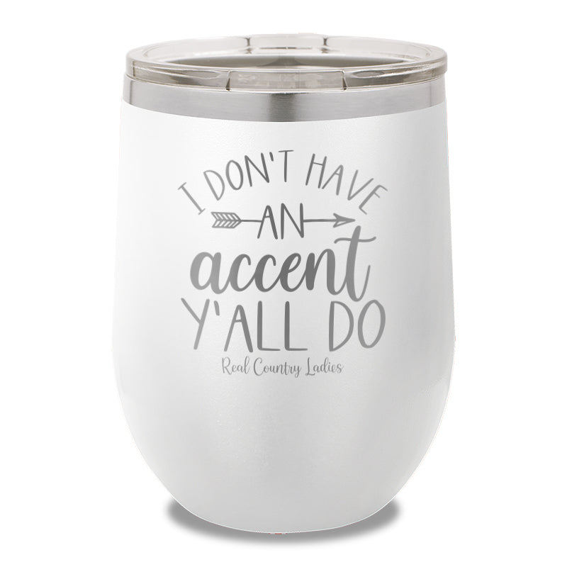 I Don't Have An Accent Y'all Do 12oz Stemless Wine Cup