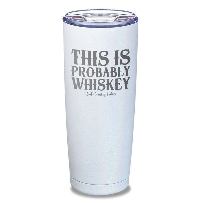 This Is Probably Whiskey Laser Etched Tumbler