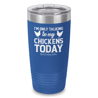 I'm Only Talking To My Chickens Today Laser Etched Tumbler