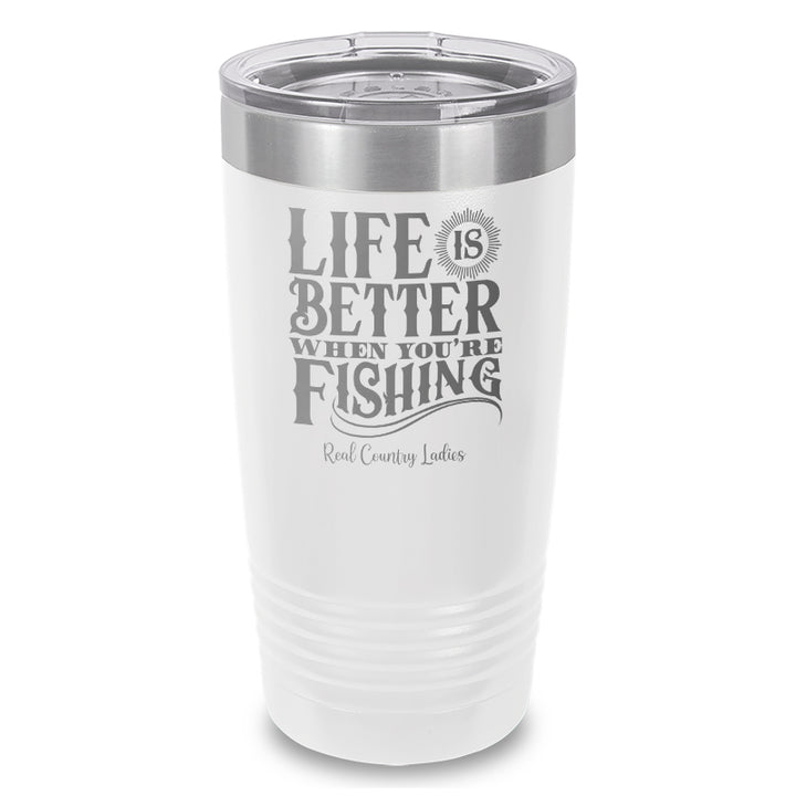 Life Is Better When You're Fishing Laser Etched Tumbler