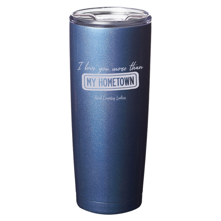 I Love You More than My Hometown Laser Etched Tumblers