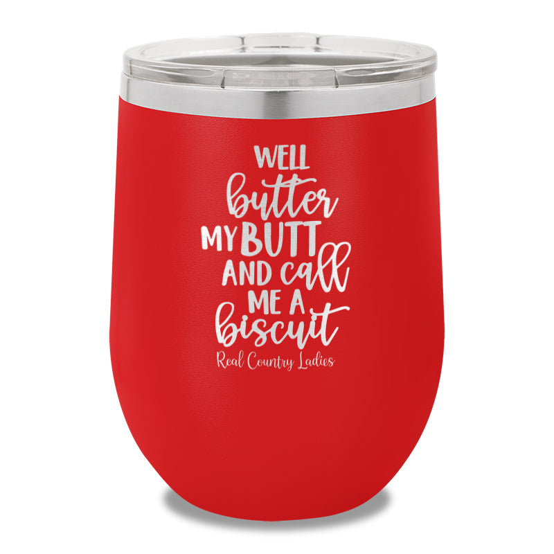 Well Butter My Butt And Call Me A Biscuit 12oz Stemless Wine Cup