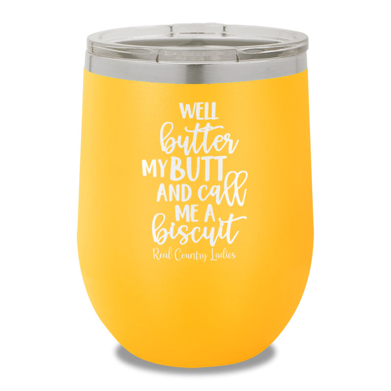 Well Butter My Butt And Call Me A Biscuit 12oz Stemless Wine Cup