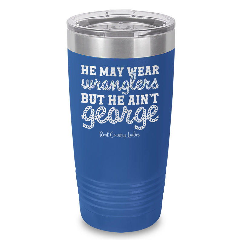 He May Wear Wranglers But He Ain't George Laser Etched Tumbler