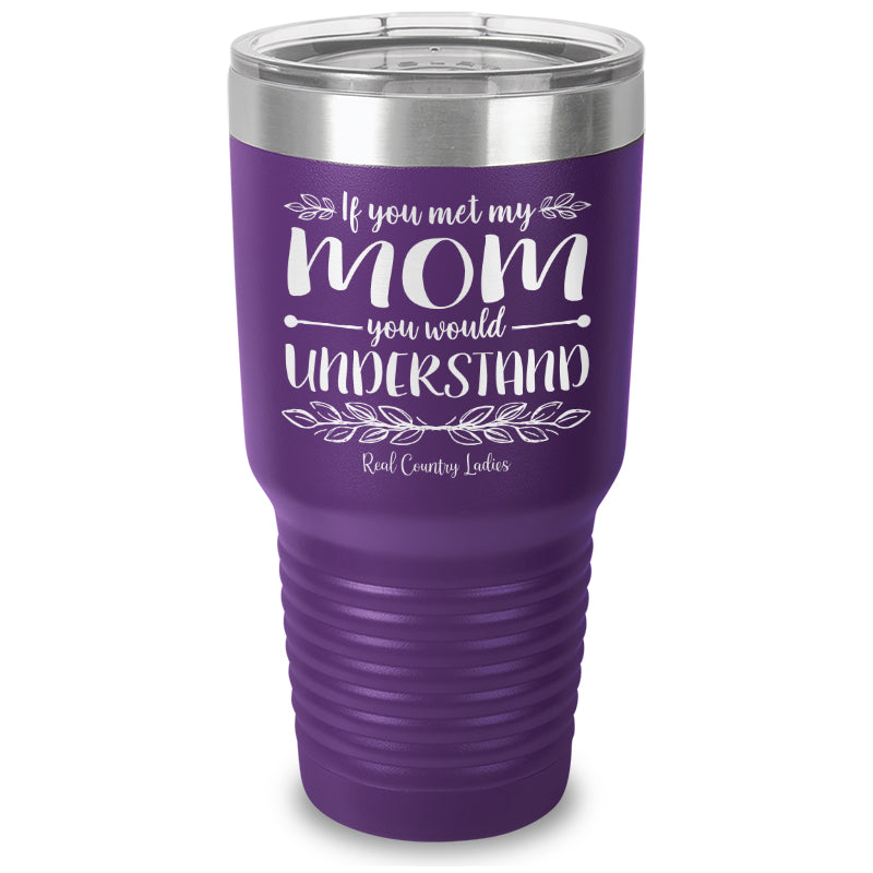 If You Met My Mom You Would Understand Laser Etched Tumbler