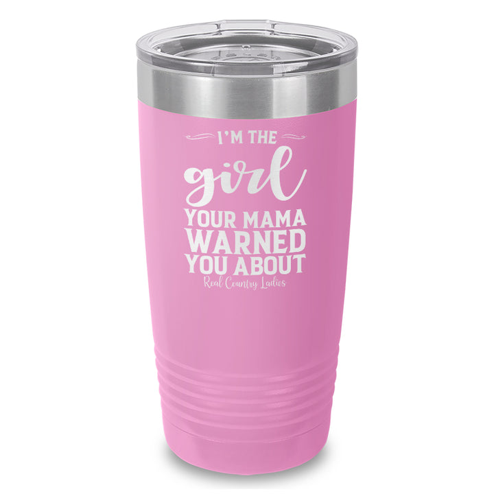 I'm The Girl Your Mama Warned You About Laser Etched Tumbler