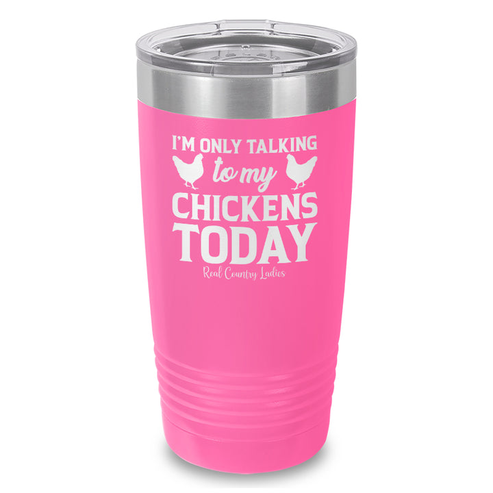 I'm Only Talking To My Chickens Today Laser Etched Tumbler