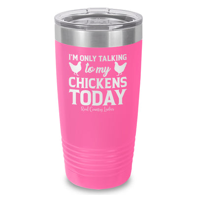 I'm Only Talking To My Chickens Today Laser Etched Tumbler