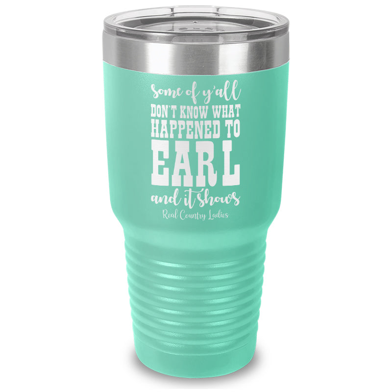 Some Of Y'all Don't Know What Happened To Earl Laser Etched Tumbler