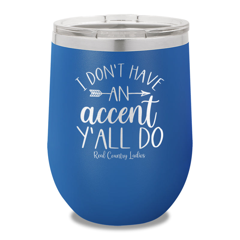 I Don't Have An Accent Y'all Do 12oz Stemless Wine Cup