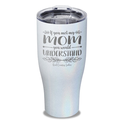 If You Met My Mom You Would Understand Laser Etched Tumbler