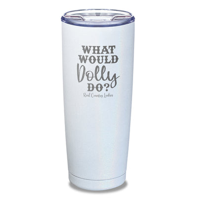 What Would Dolly Do Laser Etched Tumbler