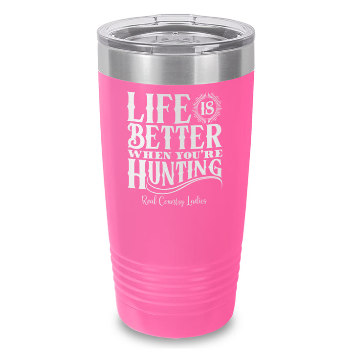 Life Is Better When You're Hunting Laser Etched Tumbler