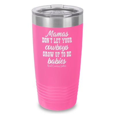 Mamas Don't Let Your Cowboys Grow Up To Be Babies Laser Etched Tumbler