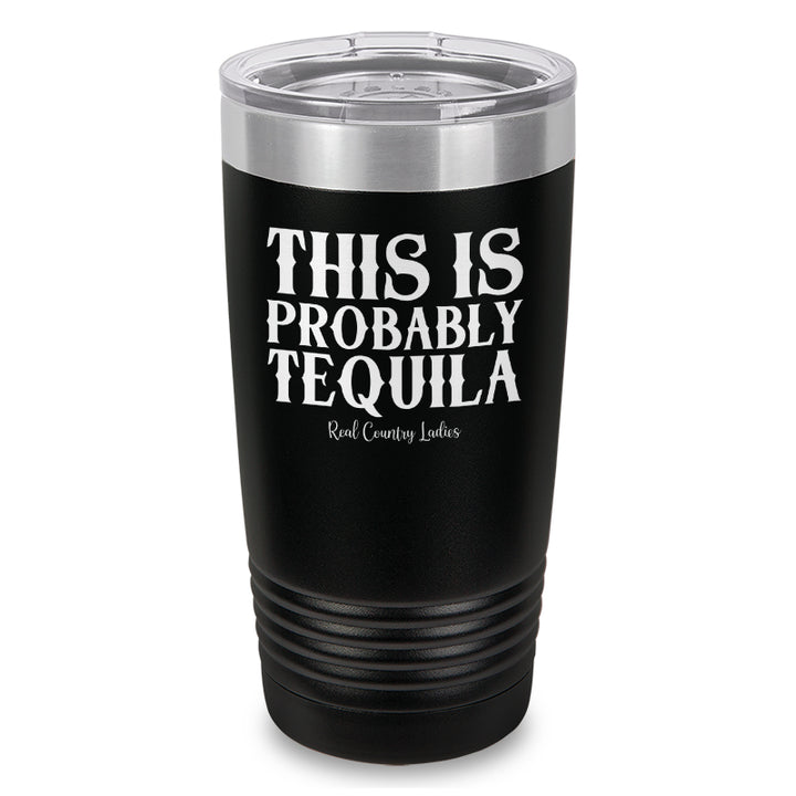 This Is Probably Tequila Laser Etched Tumbler