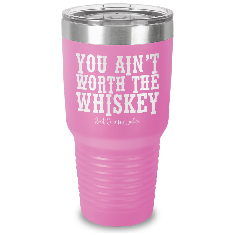 You Ain't Worth The Whiskey Laser Etched Tumbler