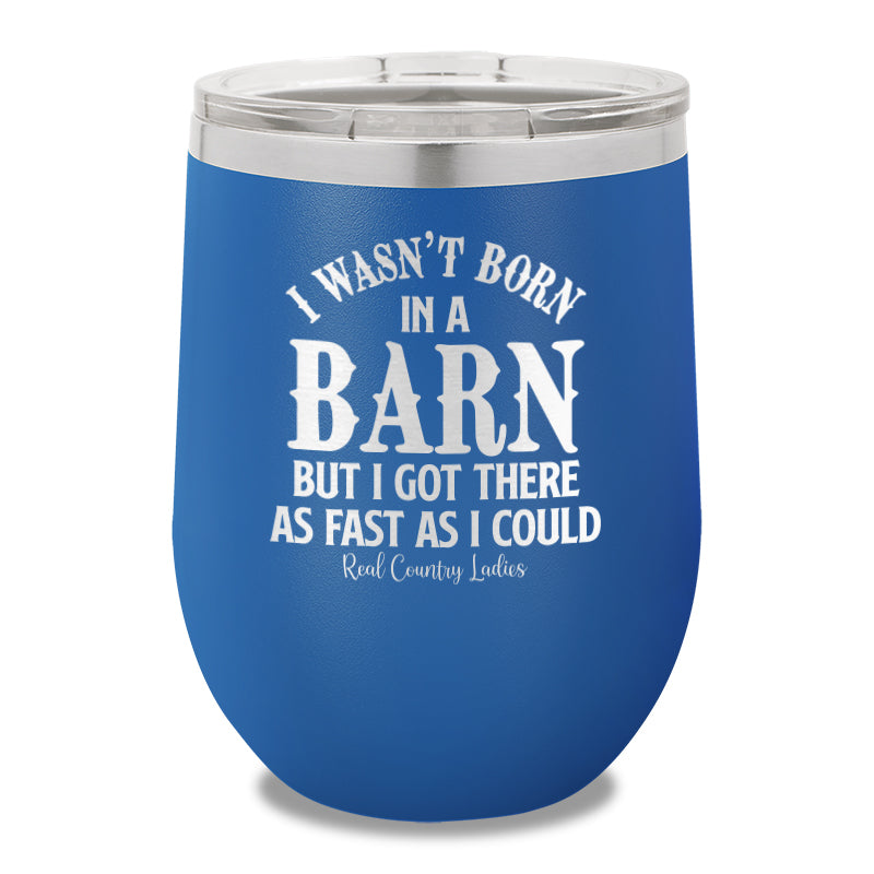 I Wasn't Born In A Barn 12oz Stemless Wine Cup